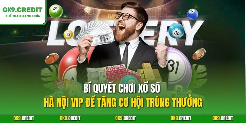 Bí quyết chơi xổ số Hà Nội VIP để tăng cơ hội trúng thưởng