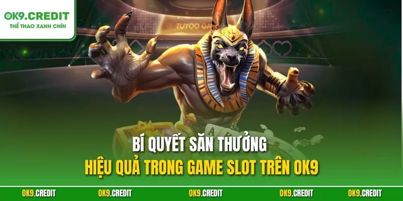 Bí quyết săn thưởng hiệu quả trong game slot trên OK9