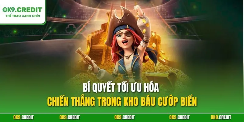Bí quyết tối ưu hóa chiến thắng trong Kho Báu Cướp Biển