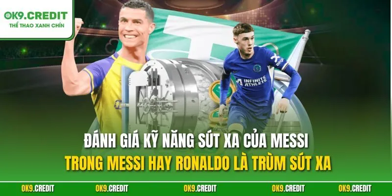 Đánh giá kỹ năng sút xa của Messi trong Messi hay Ronaldo là trùm sút xa