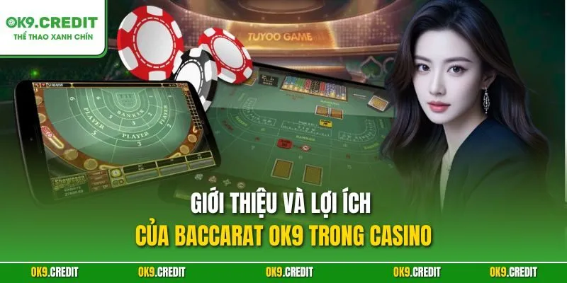 Giới thiệu và lợi ích của Baccarat OK9 trong casino