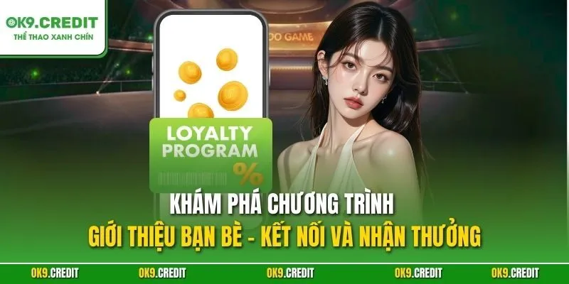 Khám phá chương trình giới thiệu bạn bè – Kết nối và nhận thưởng