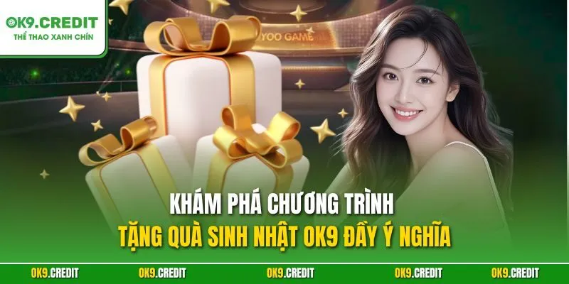 Khám phá chương trình tặng quà sinh nhật OK9 đầy ý nghĩa