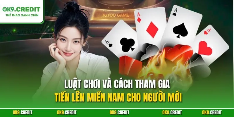 Luật chơi và cách tham gia Tiến lên miền Nam cho người mới