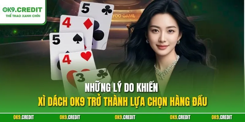 Những lý do khiến Xì Dách OK9 trở thành lựa chọn hàng đầu