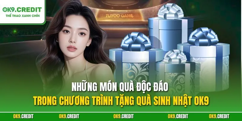 Những món quà độc đáo trong chương trình tặng quà sinh nhật OK9