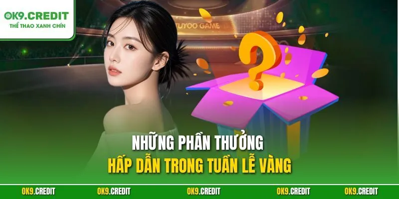 Những phần thưởng hấp dẫn trong tuần lễ vàng