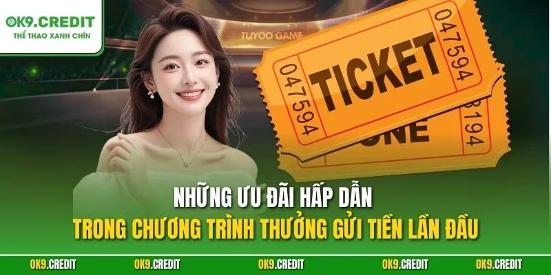 Những ưu đãi hấp dẫn trong chương trình thưởng gửi tiền lần đầu