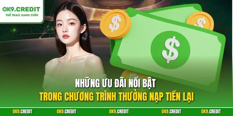 Những ưu đãi nổi bật trong chương trình thưởng nạp tiền lại