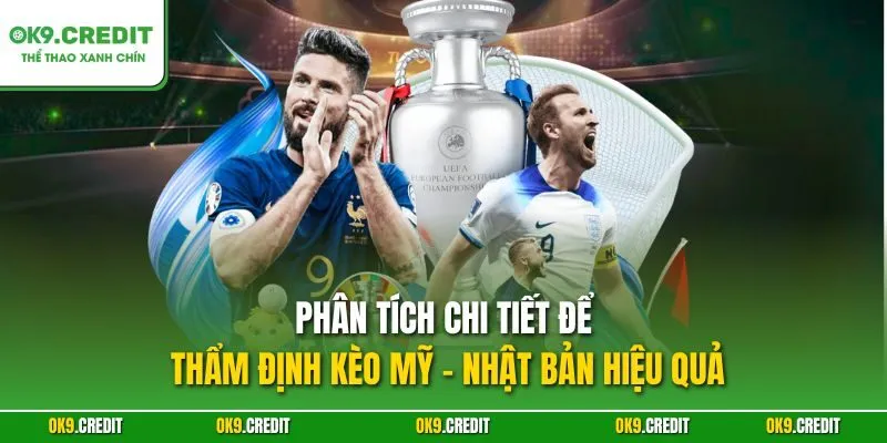 Phân tích chi tiết để thẩm định kèo Mỹ - Nhật Bản hiệu quả