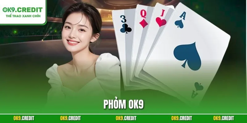 Phỏm OK9 – Chinh Phục Ván Bài Tá Lả Với Chiến Thuật Đỉnh Cao