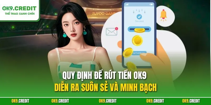 Quy định để rút tiền OK9 diễn ra suôn sẻ và minh bạch