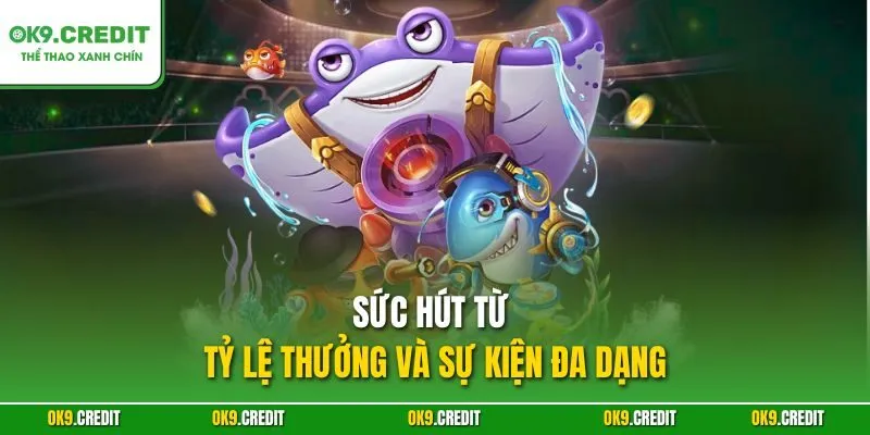 Sức hút từ tỷ lệ thưởng và sự kiện đa dạng