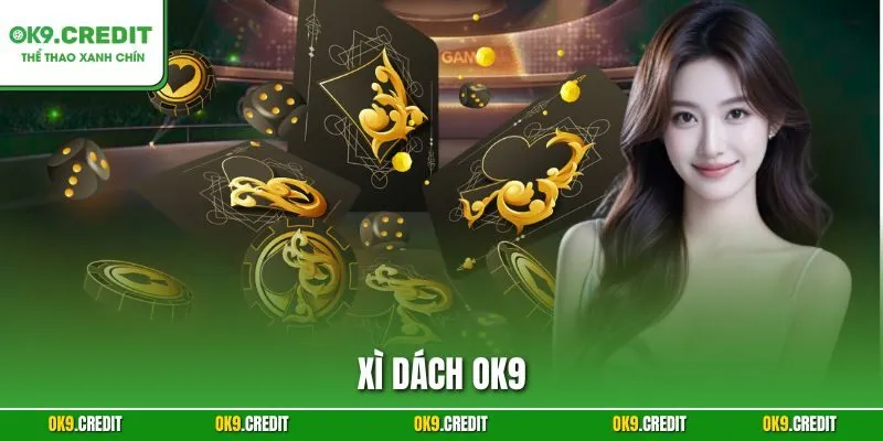 Xì Dách OK9 – Bí Quyết Làm Chủ Blackjack, Thắng Lớn Mỗi Ván