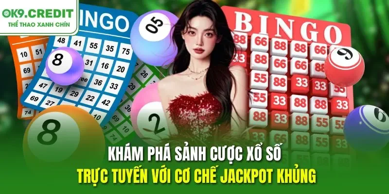 Khám phá sảnh cược xổ số trực tuyến với cơ chế Jackpot khủng