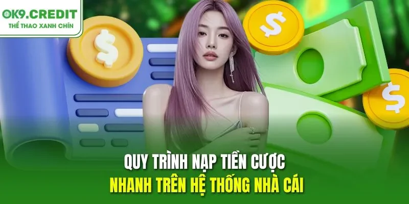 Quy trình nạp tiền cược nhanh trên hệ thống nhà cái