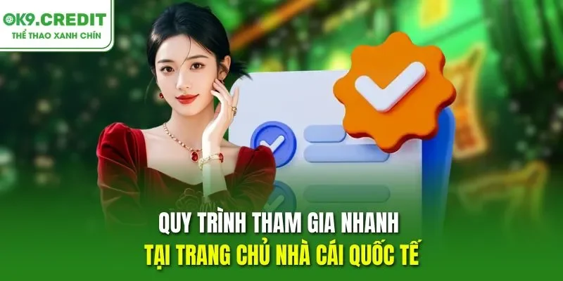 Quy trình tham gia nhanh tại trang chủ nhà cái quốc tế