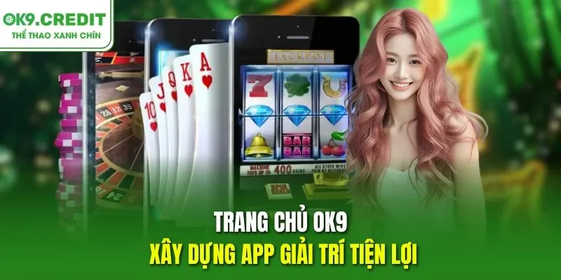 Trang chủ OK9 xây dựng app giải trí tiện lợi